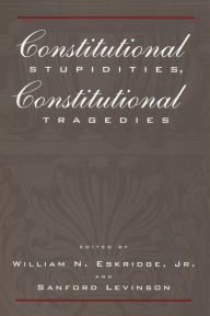 Title: Constitutional Stupidities, Constitutional Tragedies, Author: William N. Eskridge