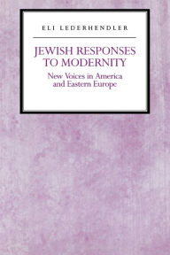 Title: Jewish Responses to Modernity: New Voices in America and Eastern Europe, Author: Eli Lederhendler