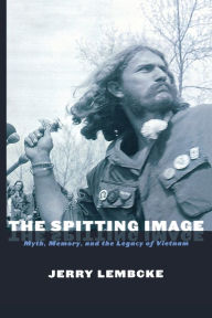 Title: The Spitting Image: Myth, Memory, and the Legacy of Vietnam / Edition 1, Author: Jerry Lembcke