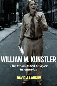 Title: William M. Kunstler: The Most Hated Lawyer in America, Author: David J. Langum