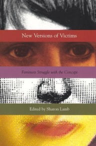 Title: New Versions of Victims: Feminists Struggle with the Concept, Author: Sharon Lamb