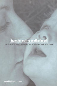 Title: Transformative Motherhood: On Giving and Getting in a Consumer Culture, Author: Linda Layne