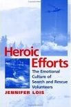 Title: Heroic Efforts: The Emotional Culture of Search and Rescue Volunteers, Author: Jennifer Lois