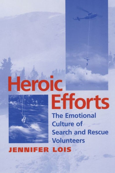 Heroic Efforts: The Emotional Culture of Search and Rescue Volunteers / Edition 1