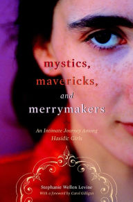 Title: Mystics, Mavericks, and Merrymakers: An Intimate Journey among Hasidic Girls, Author: Stephanie Wellen Levine