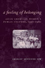 A Feeling of Belonging: Asian American Women's Public Culture, 1930-1960