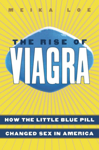 The Rise of Viagra: How the Little Blue Pill Changed Sex in America / Edition 1