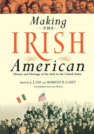 Title: Making the Irish American: History and Heritage of the Irish in the United States, Author: J.J. Lee