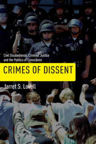 Title: Crimes of Dissent: Civil Disobedience, Criminal Justice, and the Politics of Conscience, Author: Jarret S. Lovell