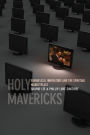 Holy Mavericks: Evangelical Innovators and the Spiritual Marketplace