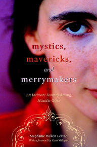 Title: Mystics, Mavericks, and Merrymakers: An Intimate Journey among Hasidic Girls, Author: Stephanie Wellen Levine