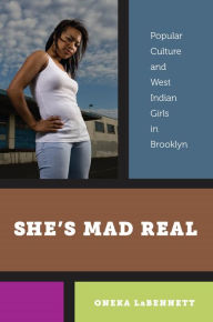 Title: She's Mad Real: Popular Culture and West Indian Girls in Brooklyn, Author: Oneka LaBennett