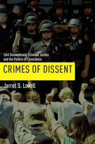 Title: Crimes of Dissent: Civil Disobedience, Criminal Justice, and the Politics of Conscience, Author: Jarret S. Lovell