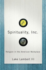 Title: Spirituality, Inc.: Religion in the American Workplace, Author: Lake Lambert III