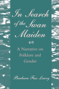 Title: In Search of the Swan Maiden: A Narrative on Folklore and Gender, Author: Barbara Fass Leavy