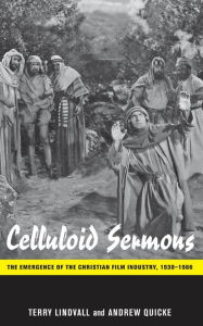 Title: Celluloid Sermons: The Emergence of the Christian Film Industry, 1930-1986, Author: Terry Lindvall