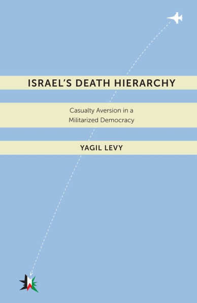 Israel's Death Hierarchy: Casualty Aversion a Militarized Democracy