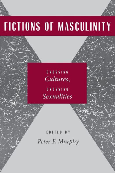 Fictions of Masculinity: Crossing Cultures, Crossing Sexualities