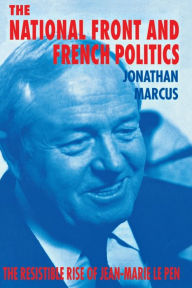 Title: The National Front and French Politics: The Resistible Rise of Jean-Marie Le Pen, Author: Jonathan Marcus