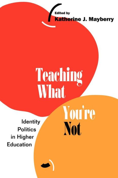 Teaching What You're Not: Identity Politics in Higher Education / Edition 1