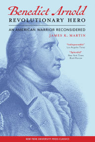 Title: Benedict Arnold, Revolutionary Hero: An American Warrior Reconsidered, Author: James K. Martin