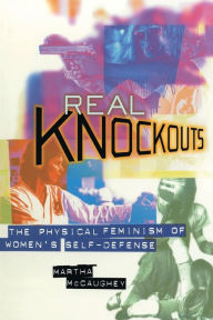Title: Real Knockouts: The Physical Feminism of Women's Self-Defense / Edition 1, Author: Martha McCaughey
