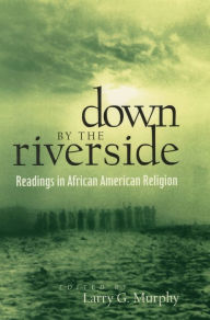 Title: Down by the Riverside: Readings in African American Religion, Author: Larry Murphy