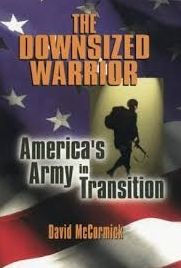 Title: The Downsized Warrior: America's Army in Transition, Author: David H. McCormick