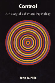 Title: Control: A History of Behavioral Psychology, Author: John A. Mills