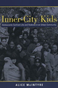 Title: Inner City Kids: Adolescents Confront Life and Violence in an Urban Community / Edition 1, Author: Alice Mcintyre