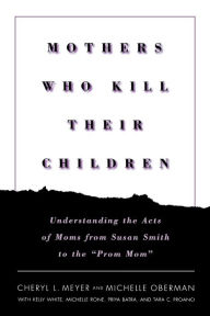 Title: Mothers Who Kill Their Children: Understanding the Acts of Moms from Susan Smith to the 