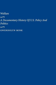 Title: Welfare: A Documentary History Of U.S. Policy And Politics / Edition 1, Author: Gwendolyn Mink