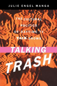 Title: Talking Trash: The Cultural Politics of Daytime TV Talk Shows / Edition 1, Author: Julie Manga