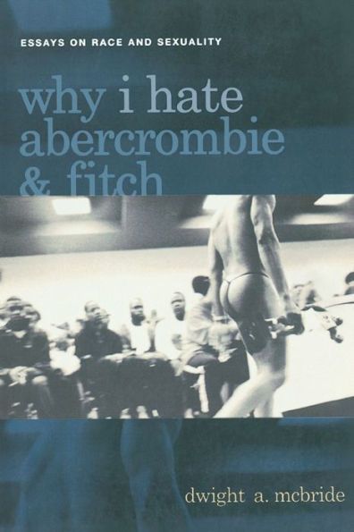 Why I Hate Abercrombie & Fitch: Essays On Race and Sexuality / Edition 1