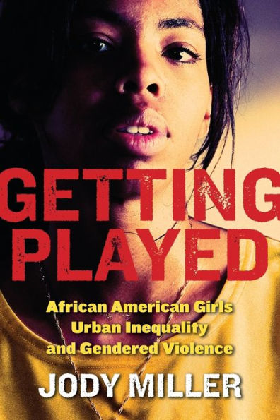 Getting Played: African American Girls, Urban Inequality, and Gendered Violence / Edition 1