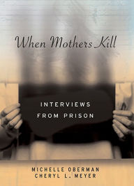 Title: When Mothers Kill: Interviews from Prison, Author: Cheryl L. Meyer