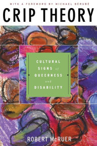 Title: Crip Theory: Cultural Signs of Queerness and Disability / Edition 1, Author: Robert McRuer