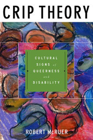 Title: Crip Theory: Cultural Signs of Queerness and Disability / Edition 1, Author: Robert McRuer