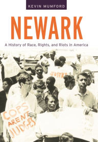 Title: Newark: A History of Race, Rights, and Riots in America / Edition 1, Author: Kevin Mumford