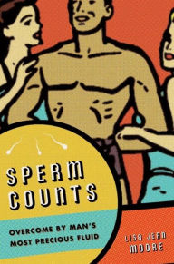 Title: Sperm Counts: Overcome by Man's Most Precious Fluid / Edition 1, Author: Lisa Jean Moore