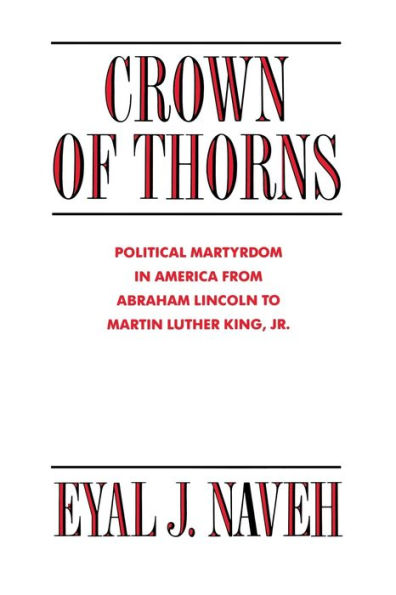 Crown of Thorns: Political Martyrdom America From Abraham Lincoln to Martin Luther King, Jr.