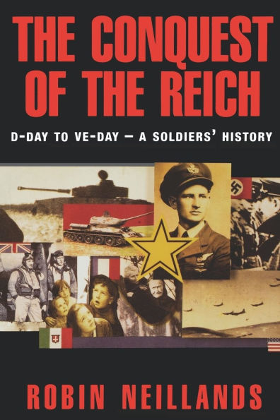 The Conquest of the Reich: D-Day to VE Day-A Soldiers' History