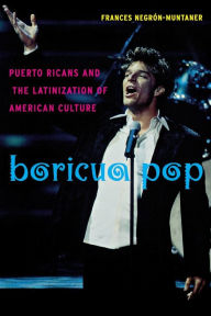 Title: Boricua Pop: Puerto Ricans and the Latinization of American Culture / Edition 1, Author: Frances Negron-Muntaner