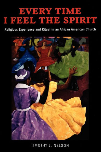 Every Time I Feel the Spirit: Religious Experience and Ritual in an African American Church / Edition 1