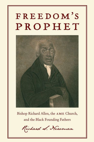 Freedom's Prophet: Bishop Richard Allen, the AME Church, and the Black Founding Fathers / Edition 1