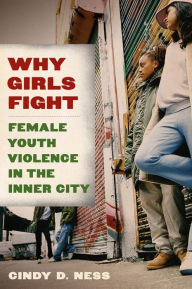 Title: Why Girls Fight: Female Youth Violence in the Inner City, Author: Cindy D. Ness