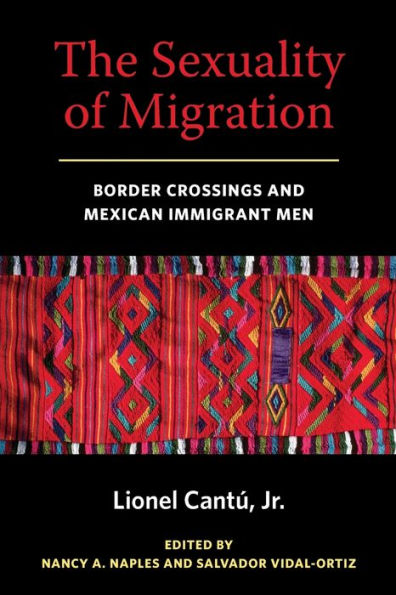 The Sexuality of Migration: Border Crossings and Mexican Immigrant Men