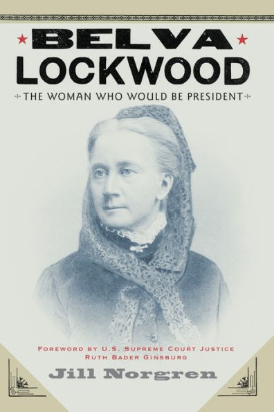 Belva Lockwood: The Woman Who Would Be President / Edition 1