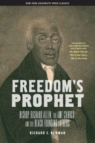 Title: Freedom's Prophet: Bishop Richard Allen, the AME Church, and the Black Founding Fathers, Author: Richard S. Newman