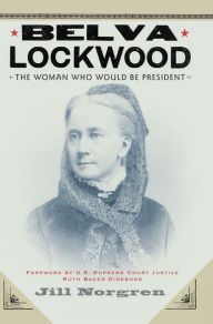 Title: Belva Lockwood: The Woman Who Would Be President, Author: Jill Norgren